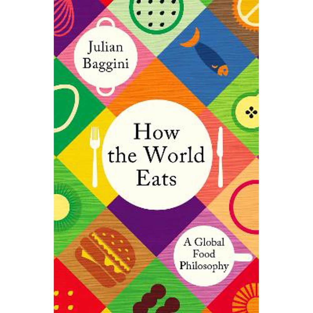 How the World Eats: A Global Food Philosophy (Hardback) - Julian Baggini